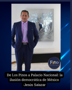 De Los Pinos a Palacio Nacional: la ilusión democrática de México.