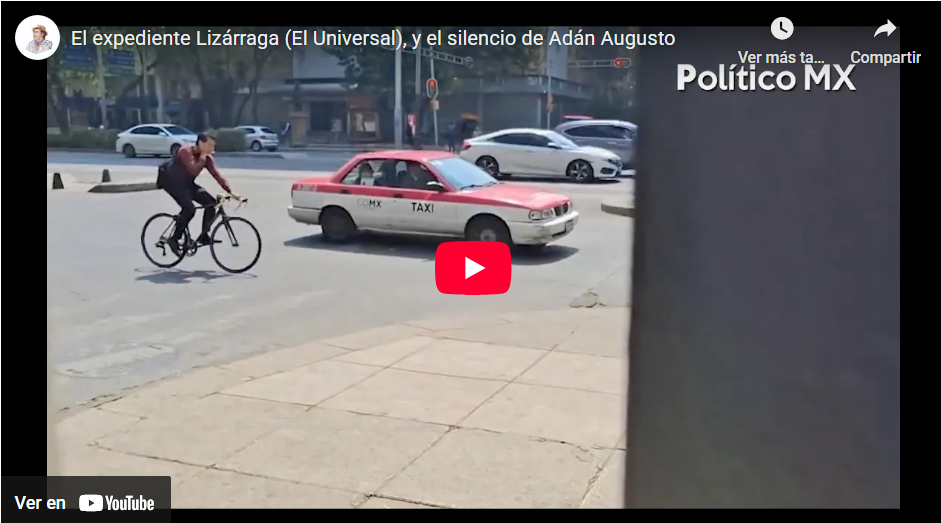 El expediente Lizárraga (El Universal), y el silencio de Adán Augusto